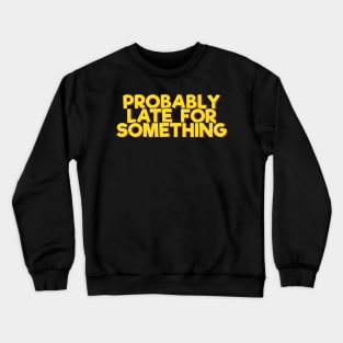 Probably Late for Something Crewneck Sweatshirt